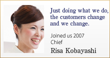 Just doing what we do, the customers change and we change. 
Joined us 2007  Chief Risa Kobayashi 
