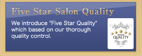We introduce "Five Star Quality" which based on our thorough quality control.