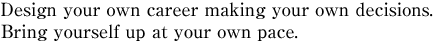 Design your own career making your own decisions. 
Bring yourself up at your own pace.